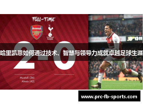哈里凯恩如何通过技术、智慧与领导力成就卓越足球生涯