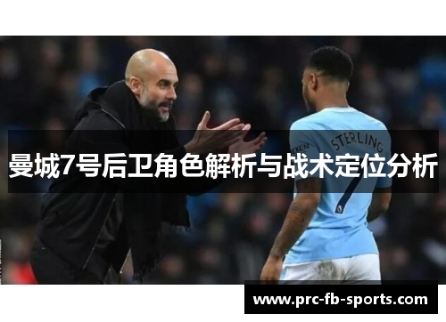 曼城7号后卫角色解析与战术定位分析