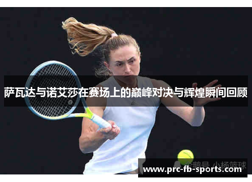 萨瓦达与诺艾莎在赛场上的巅峰对决与辉煌瞬间回顾