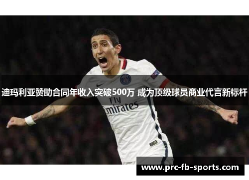 迪玛利亚赞助合同年收入突破500万 成为顶级球员商业代言新标杆
