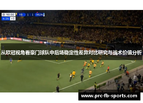 从欧冠视角看豪门球队中后场稳定性差异对比研究与战术价值分析