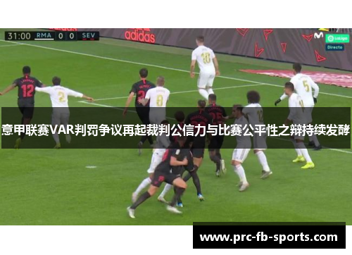 意甲联赛VAR判罚争议再起裁判公信力与比赛公平性之辩持续发酵