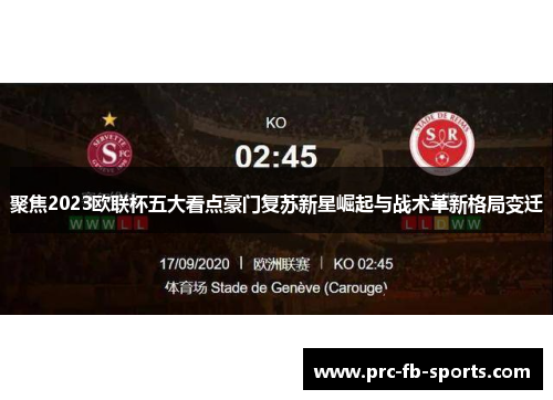聚焦2023欧联杯五大看点豪门复苏新星崛起与战术革新格局变迁 聚焦2023欧联杯五大看点豪门复苏新星崛起与战术革新格局变迁
