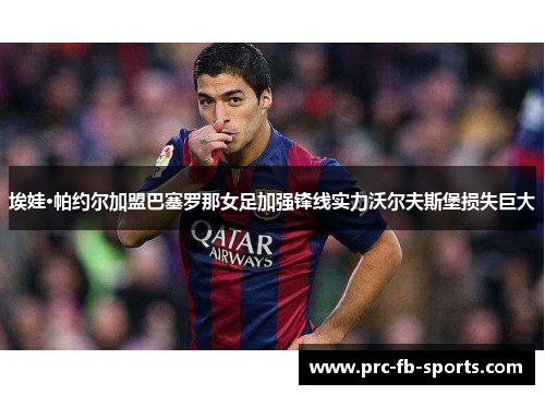 埃娃·帕约尔加盟巴塞罗那女足加强锋线实力沃尔夫斯堡损失巨大 埃娃·帕约尔加盟巴塞罗那女足加强锋线实力沃尔夫斯堡损失巨大