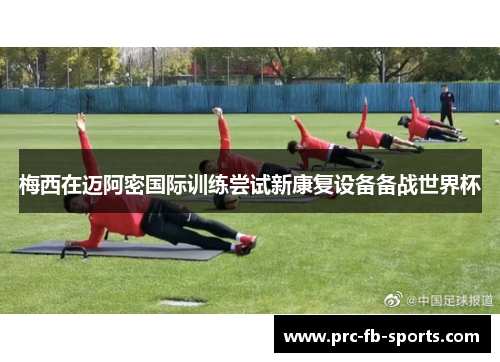 梅西在迈阿密国际训练尝试新康复设备备战世界杯 梅西在迈阿密国际训练尝试新康复设备备战世界杯