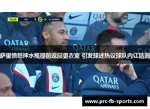 萨里愤怒摔水瓶提前返回更衣室 引发球迷热议球队内讧猜测